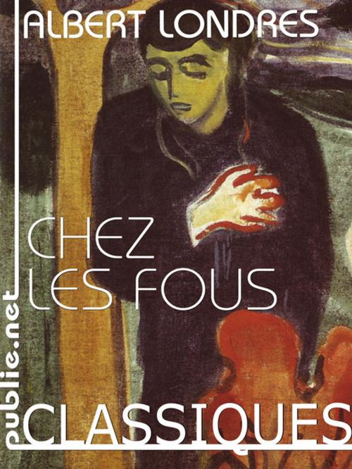 Cover of the book Chez les fous by Albert Londres, publie.net