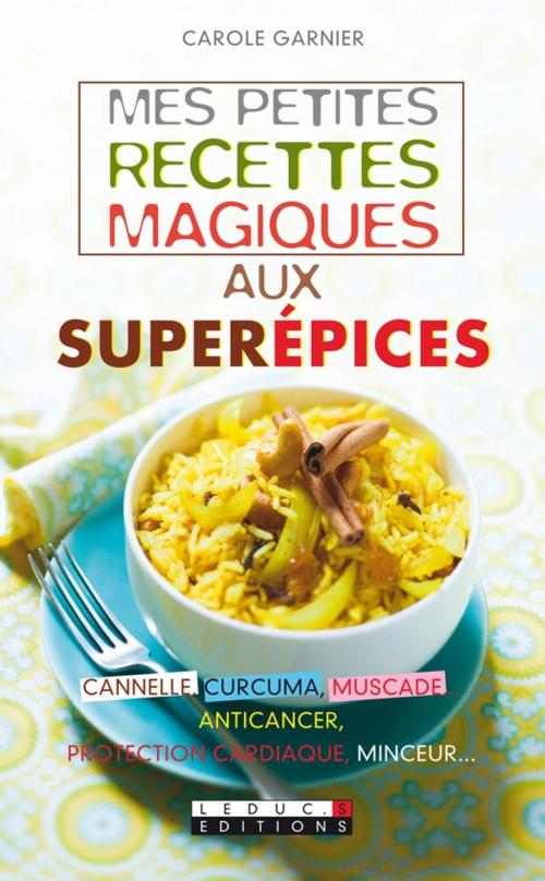 Cover of the book Mes petites recettes magiques aux superépices by Carole Garnier, Éditions Leduc.s