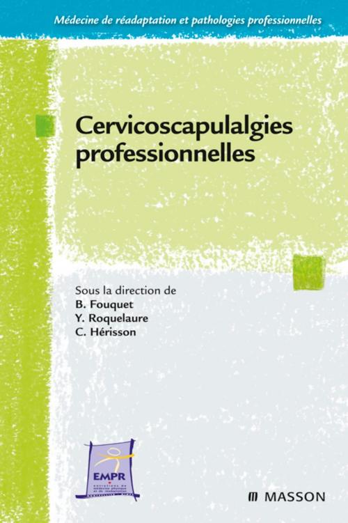 Cover of the book Cervicoscapulalgies professionnelles by Bernard Fouquet, Yves Roquelaure, Christian Hérisson, Association Entretiens de rééducation et réadaptation foncti, Elsevier Health Sciences