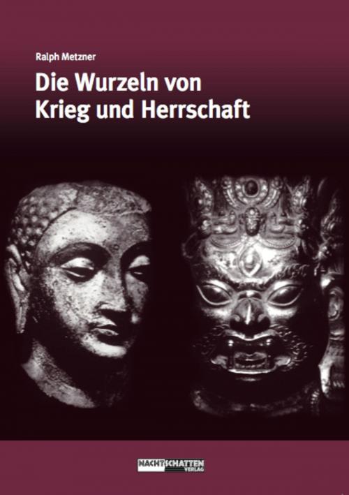 Cover of the book Die Wurzeln von Krieg und Herrschaft by Ralph Metzner, Nachtschatten Verlag