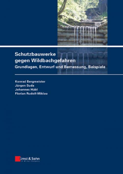 Cover of the book Schutzbauwerke gegen Wildbachgefahren by Konrad Bergmeister, Jürgen Suda, Johannes Hübl, Florian Rudolf-Miklau, Wiley