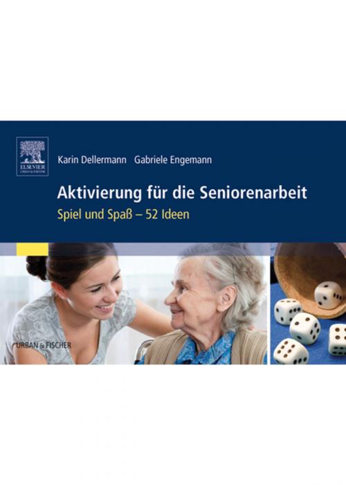 Cover of the book Aktivierung für die Seniorenarbeit by Karin Dellermann, Gabriele Engemann, Elsevier Health Sciences