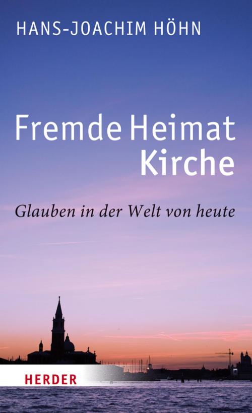 Cover of the book Fremde Heimat Kirche by Hans-Joachim Höhn, Verlag Herder