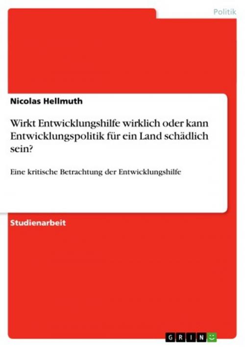 Cover of the book Wirkt Entwicklungshilfe wirklich oder kann Entwicklungspolitik für ein Land schädlich sein? by Nicolas Hellmuth, GRIN Verlag