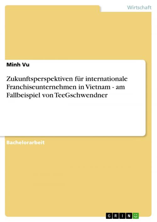 Cover of the book Zukunftsperspektiven für internationale Franchiseunternehmen in Vietnam - am Fallbeispiel von TeeGschwendner by Minh Vu, GRIN Verlag