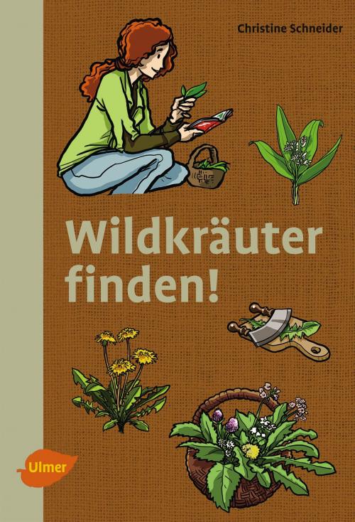 Cover of the book Wildkräuter finden! by Christine Schneider, Verlag Eugen Ulmer
