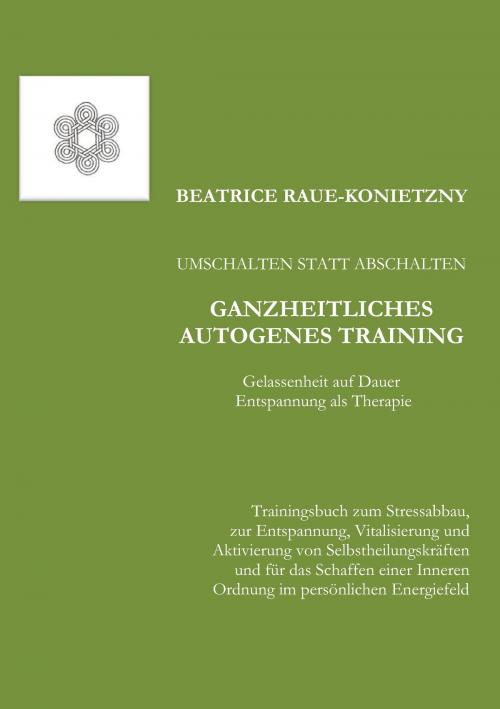 Cover of the book Umschalten statt Abschalten - Ganzheitliches Autogenes Training by Beatrice Raue-Konietzny, Books on Demand