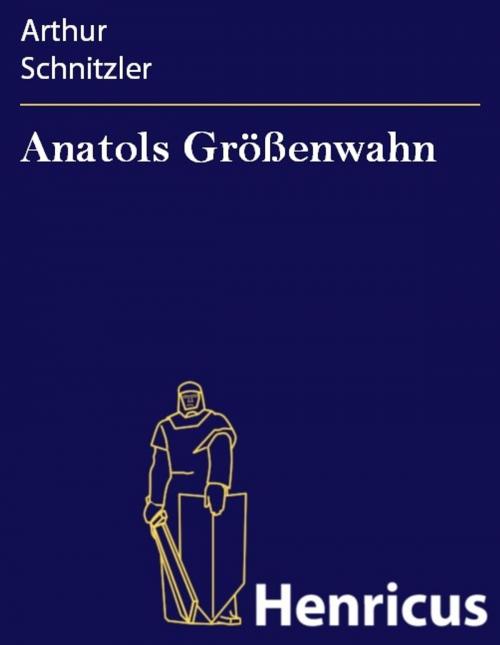 Cover of the book Anatols Größenwahn by Arthur Schnitzler, Henricus - Edition Deutsche Klassik