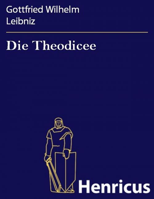 Cover of the book Die Theodicee by Gottfried Wilhelm Leibniz, Henricus - Edition Deutsche Klassik
