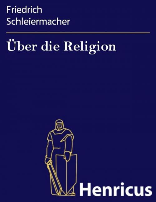 Cover of the book Über die Religion by Friedrich Schleiermacher, Henricus - Edition Deutsche Klassik