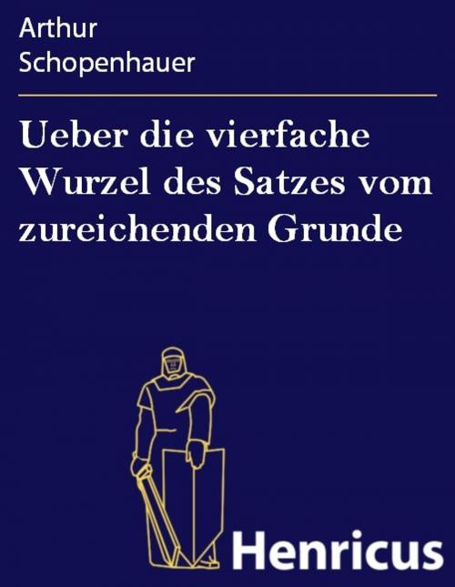 Cover of the book Ueber die vierfache Wurzel des Satzes vom zureichenden Grunde by Arthur Schopenhauer, Henricus - Edition Deutsche Klassik