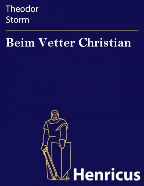 Cover of the book Beim Vetter Christian by Theodor Storm, Henricus - Edition Deutsche Klassik