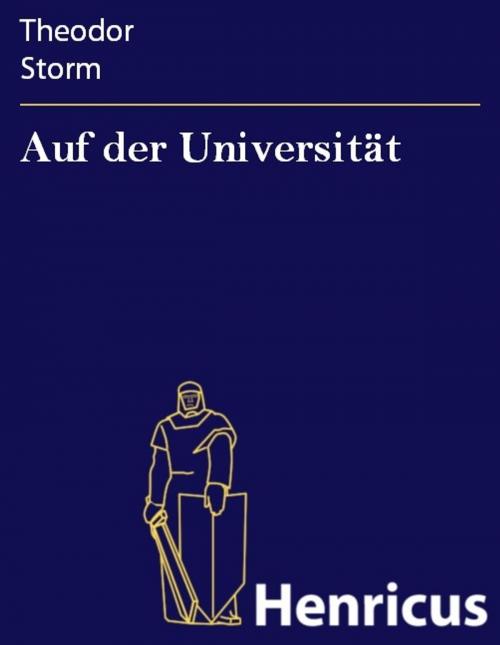 Cover of the book Auf der Universität by Theodor Storm, Henricus - Edition Deutsche Klassik
