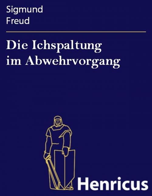 Cover of the book Die Ichspaltung im Abwehrvorgang by Sigmund Freud, Henricus - Edition Deutsche Klassik