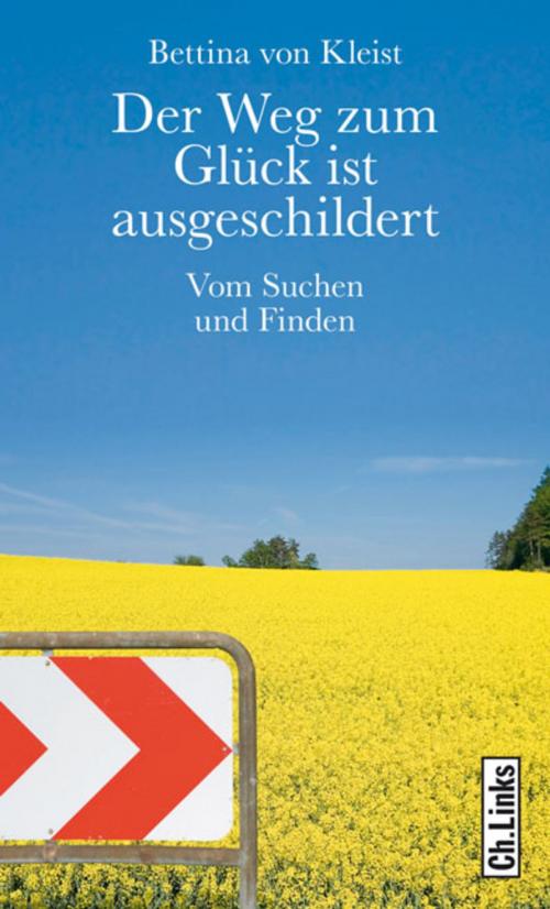 Cover of the book Der Weg zum Glück ist ausgeschildert by Bettina von Kleist, Ch. Links Verlag
