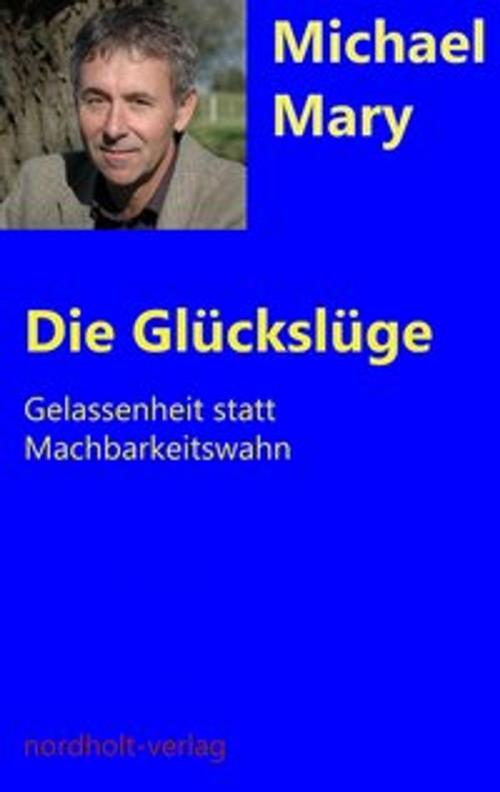 Cover of the book Die Glückslüge by Michael Mary, Nordholt, H