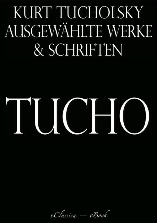 Cover of the book Kurt Tucholsky: Ausgewählte Werke und Schriften by Kurt Tucholsky, AuraBooks – eClassica