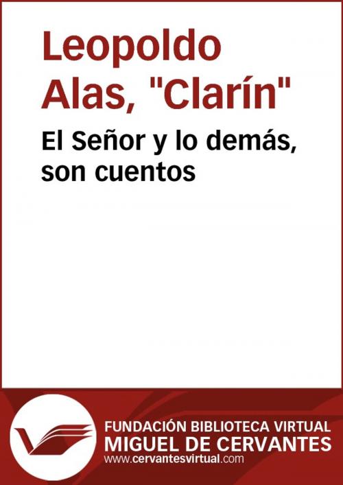 Cover of the book El Señor y lo demás, son cuentos by Leopoldo Alas, Clarín, FUNDACION BIBLIOTECA VIRTUAL MIGUEL DE CERVANTES