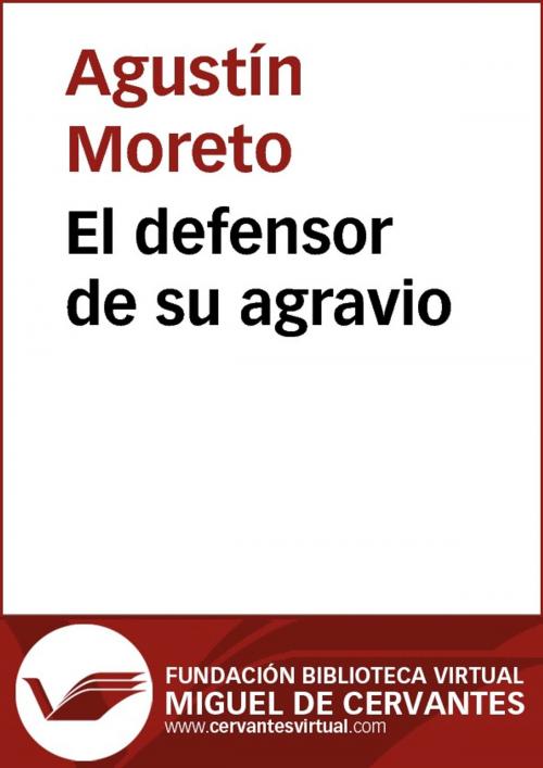 Cover of the book El defensor de su agravio by Agustín Moreto, FUNDACION BIBLIOTECA VIRTUAL MIGUEL DE CERVANTES