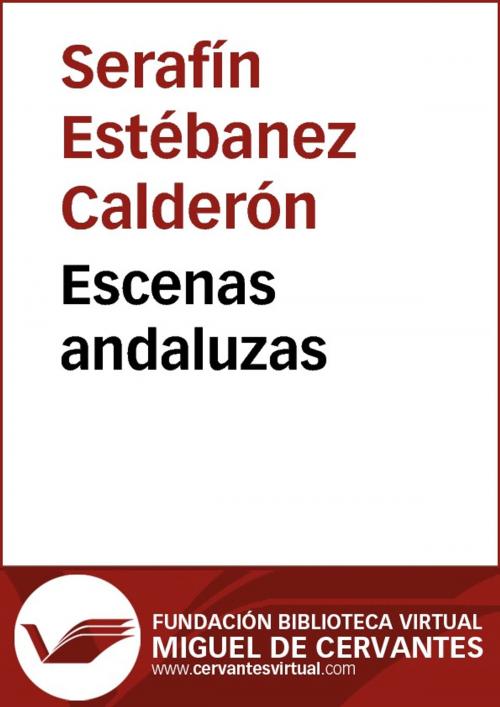 Cover of the book Escenas andaluzas by Serafín Estébanez Calderón, FUNDACION BIBLIOTECA VIRTUAL MIGUEL DE CERVANTES