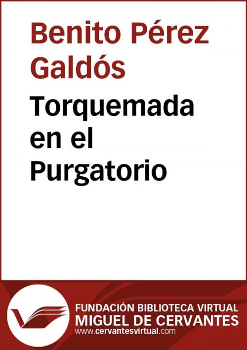 Cover of the book Torquemada en el Purgatorio by Benito Pérez Galdós, FUNDACION BIBLIOTECA VIRTUAL MIGUEL DE CERVANTES