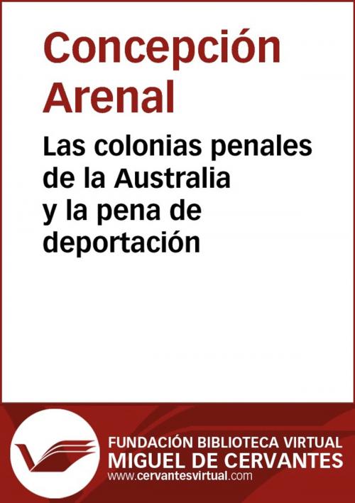 Cover of the book Las colonias penales de la Australia y la pena de deportación by Concepción Arenal, FUNDACION BIBLIOTECA VIRTUAL MIGUEL DE CERVANTES