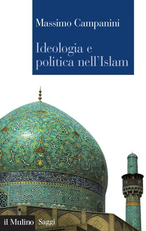 Cover of the book Ideologia e politica nell'Islam by Massimo, Campanini, Società editrice il Mulino, Spa
