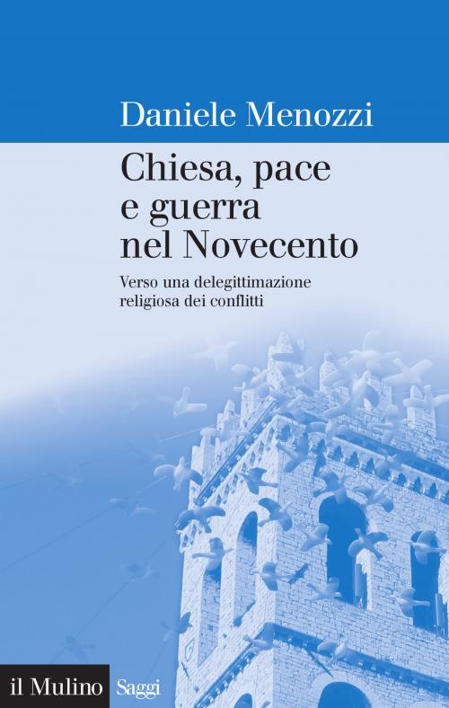 Cover of the book Chiesa, pace e guerra nel Novecento by Daniele, Menozzi, Società editrice il Mulino, Spa