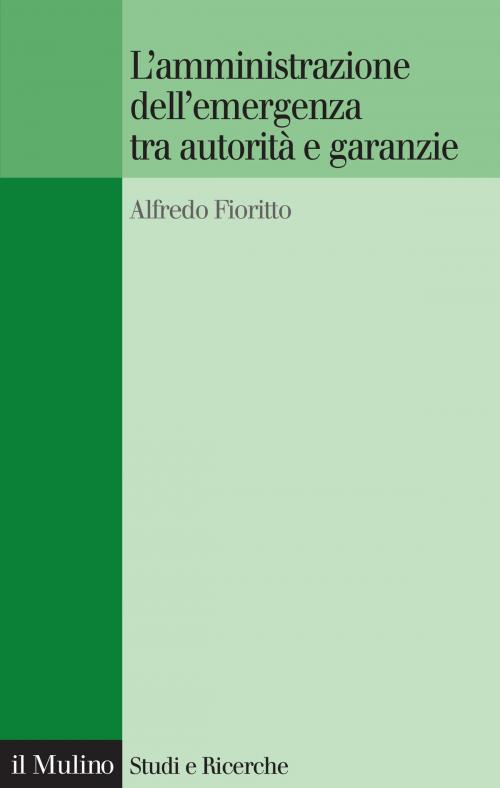 Cover of the book L'amministrazione dell'emergenza tra autorità e garanzie by Alfredo, Fioritto, Società editrice il Mulino, Spa