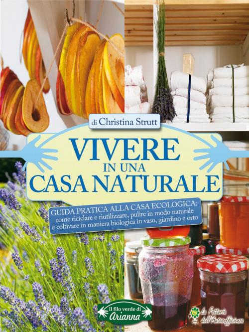 Cover of the book Vivere in una casa naturale by Christina Strutt, Arianna Editrice