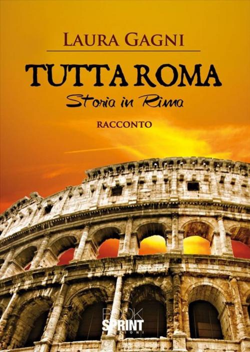 Cover of the book Tutta roma storia in rima by Laura Gagni, Booksprint