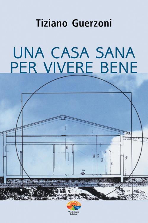 Cover of the book Una casa sana per vivere bene by Tiziano Guerzoni, Verdechiaro