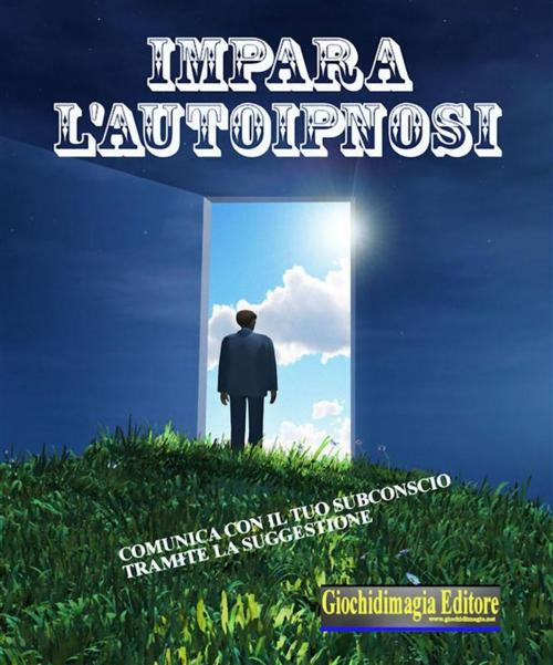 Cover of the book Impara l'autoipnosi by Giochidimagia, Giochidimagia Editore