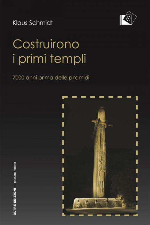Cover of the book Costruirono i primi templi by Klaus Schmidt, Oltre Edizioni