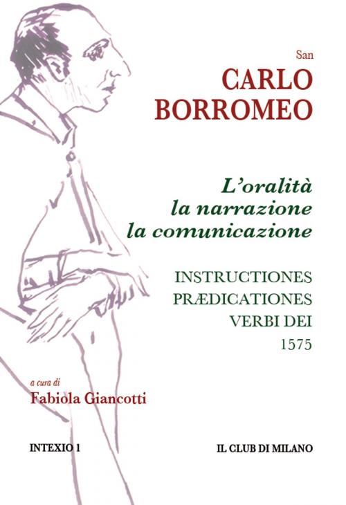 Cover of the book L'oralità, la narrazione, la comunicazione. Instructiones prædicationes, 1575 by Carlo Borromeo (san), Fabiola Giancotti (a cura di), Fabiola Giancotti, Il Club di Milano