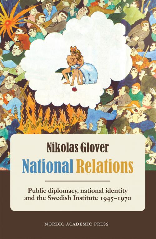 Cover of the book National Relations: Public Diplomacy, National Identity and the Swedish Institute 1945-1970 by Nikolas Glover, Nordic Academic Press