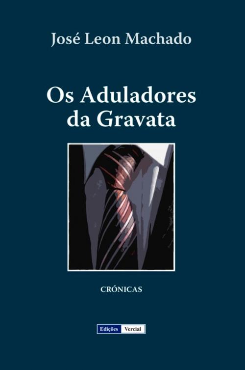 Cover of the book Os Aduladores da Gravata by José Leon Machado, Edições Vercial