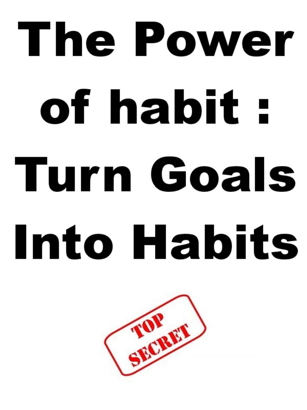Big bigCover of The Power of habit : Turn Goals Into Habits