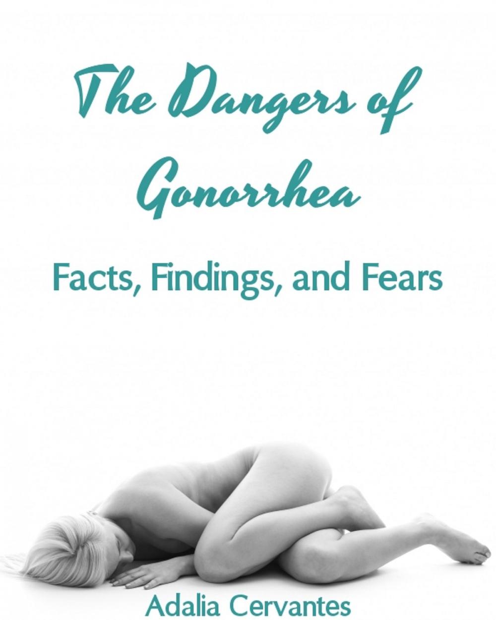 Big bigCover of The Dangers of Gonorrhea: Facts, Findings, and Fears