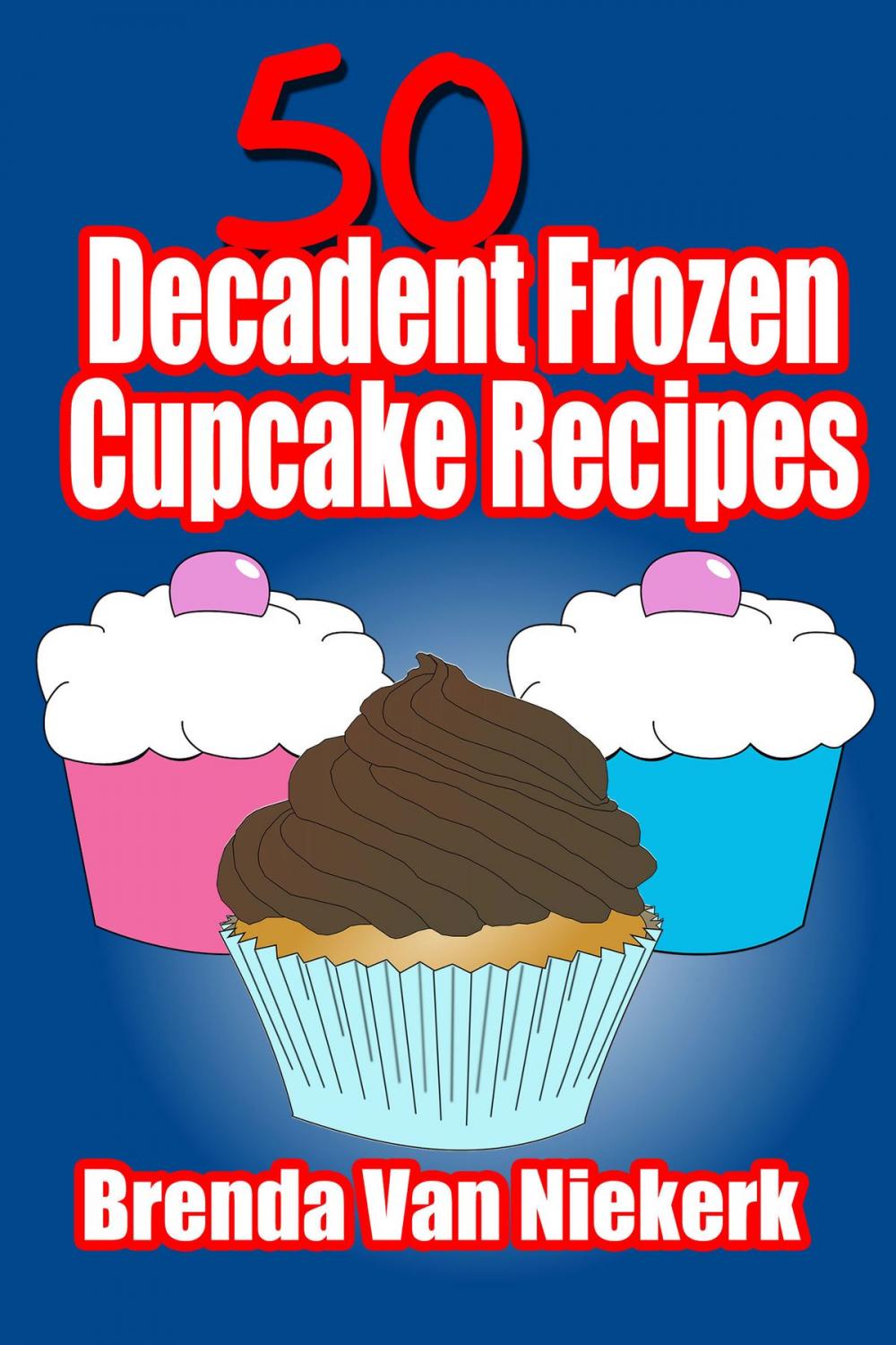 Big bigCover of 50 Decadent Frozen Cupcake Recipes