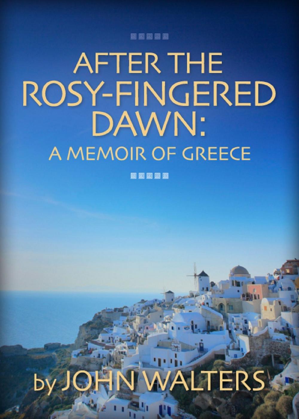 Big bigCover of After the Rosy-Fingered Dawn: A Memoir of Greece
