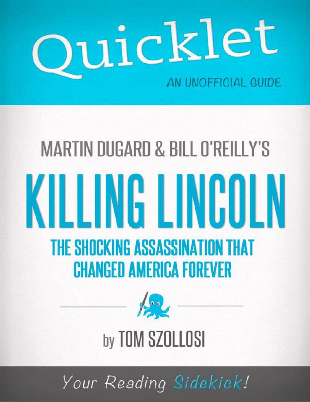 Big bigCover of Quicklet on Martin Dugard and Bill O'Reilly's Killing Lincoln: The Shocking Assassination that Changed America Forever (CliffNotes-like Summary and Analysis): Chapter-by-Chapter Summary and Commentary