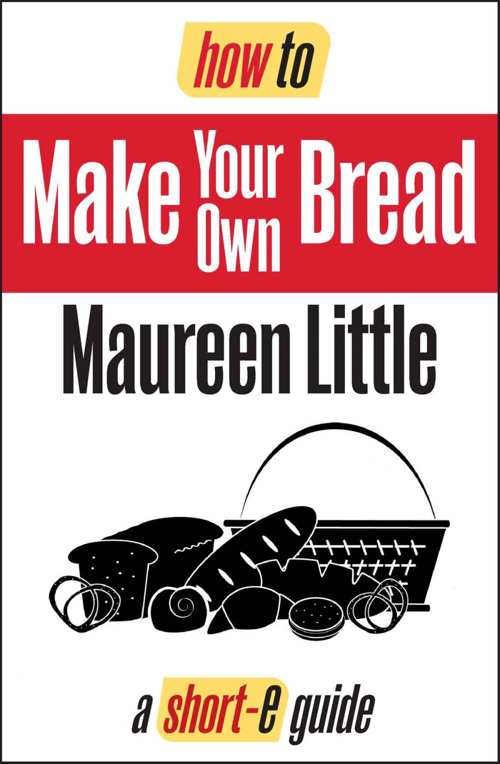 Big bigCover of How To Make Your Own Bread (Short-e Guide)