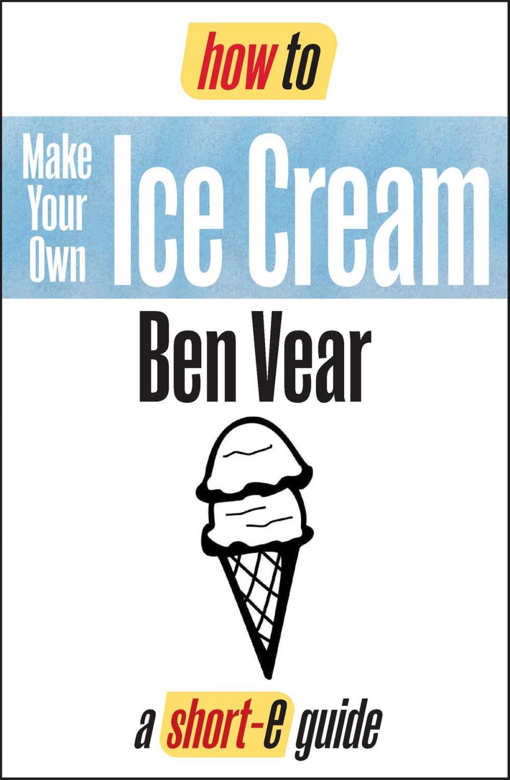 Big bigCover of How To Make Your Own Ice Cream (Short-e Guide)