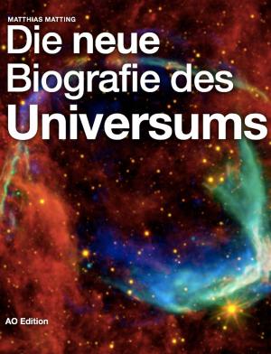 Cover of the book Die neue Biografie des Universums by Matthias Matting