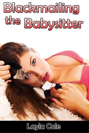 Cover of the book Blackmailing the Babysitter (M/m/f Babysitter Blackmail Erotica) by Layla Cole