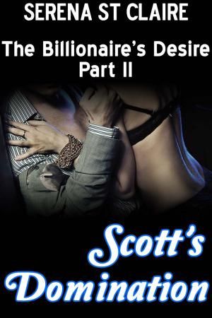Cover of the book Scott's Domination (The Billionaire's Desire Part 2) by Serena St Claire
