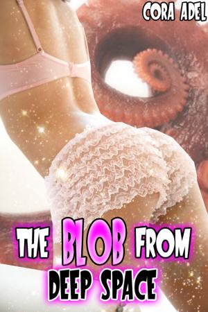 Cover of the book The Blob From Deep Space by Cora Adel