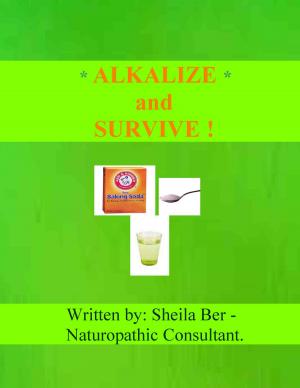 Book cover of ALKALIZE and SURVIVE! Chronic Diseases Help - by SHEILA BER - Naturopathic Consultant.