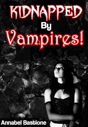 Cover of the book Kidnapped By Vampires! by Annabel Bastione